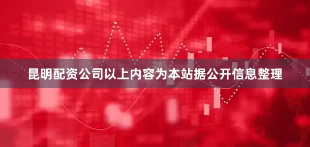 昆明配资公司以上内容为本站据公开信息整理