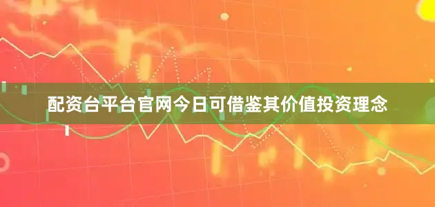 配资台平台官网今日可借鉴其价值投资理念
