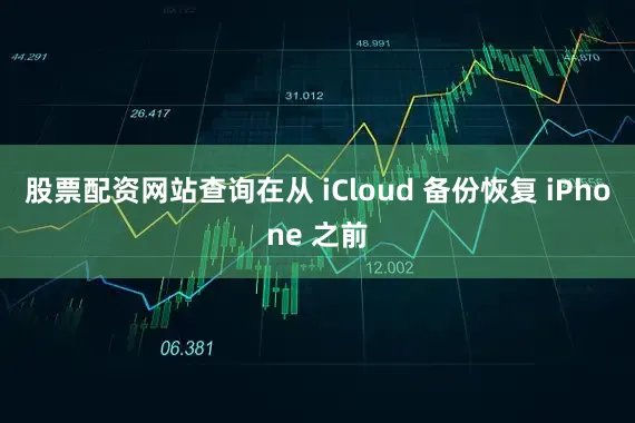 股票配资网站查询在从 iCloud 备份恢复 iPhone 之前